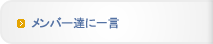メンバー達に一言